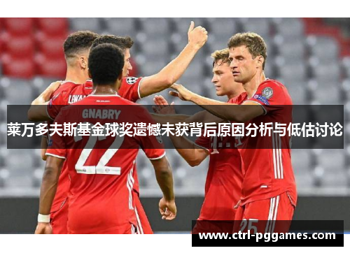 莱万多夫斯基金球奖遗憾未获背后原因分析与低估讨论 莱万多夫斯基金球奖遗憾未获背后原因分析与低估讨论