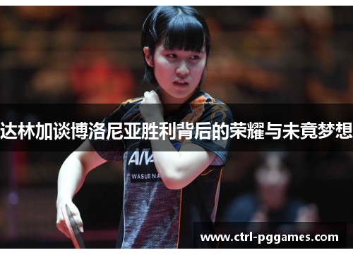 达林加谈博洛尼亚胜利背后的荣耀与未竟梦想 达林加谈博洛尼亚胜利背后的荣耀与未竟梦想