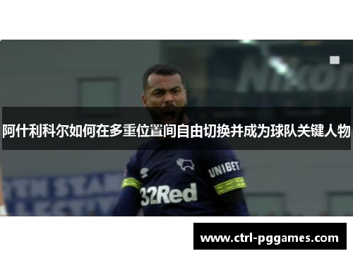 阿什利科尔如何在多重位置间自由切换并成为球队关键人物 阿什利科尔如何在多重位置间自由切换并成为球队关键人物