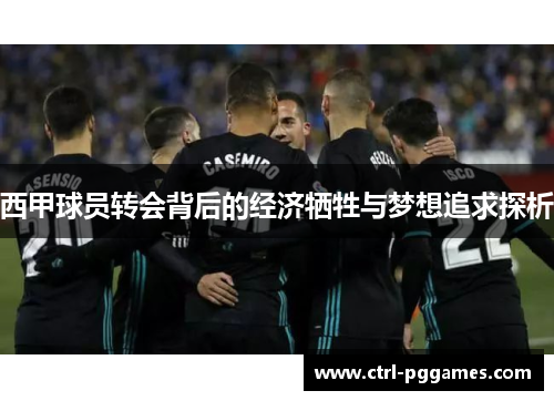 西甲球员转会背后的经济牺牲与梦想追求探析 西甲球员转会背后的经济牺牲与梦想追求探析