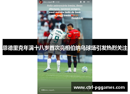 恩德里克年满十八岁首次亮相伯纳乌球场引发热烈关注