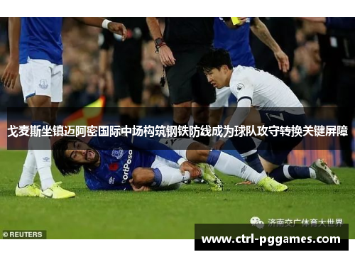 戈麦斯坐镇迈阿密国际中场构筑钢铁防线成为球队攻守转换关键屏障