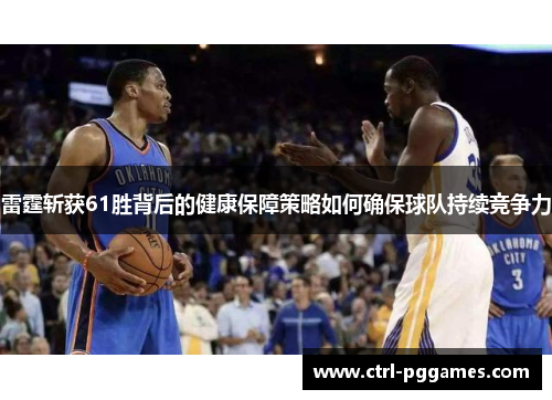 雷霆斩获61胜背后的健康保障策略如何确保球队持续竞争力 雷霆斩获61胜背后的健康保障策略如何确保球队持续竞争力
