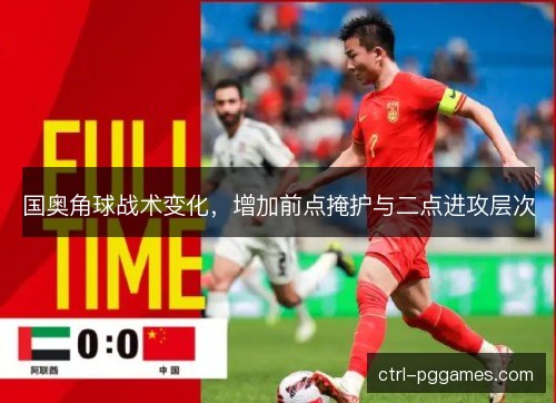 国奥角球战术变化，增加前点掩护与二点进攻层次